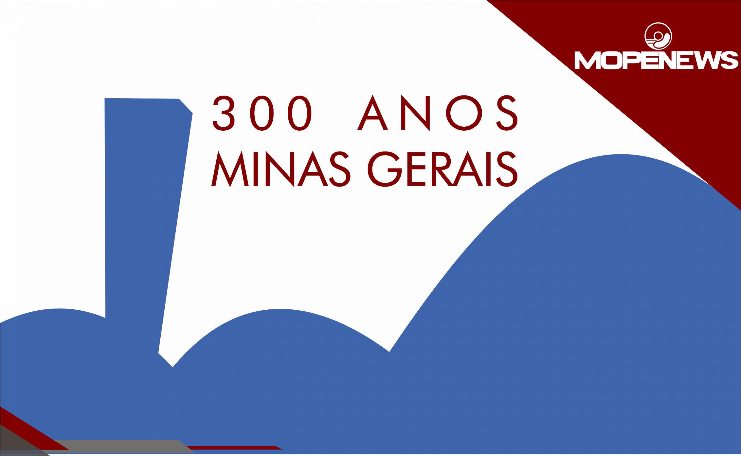 300 anos de Minas Geraisㅤㅤㅤㅤㅤㅤㅤㅤ